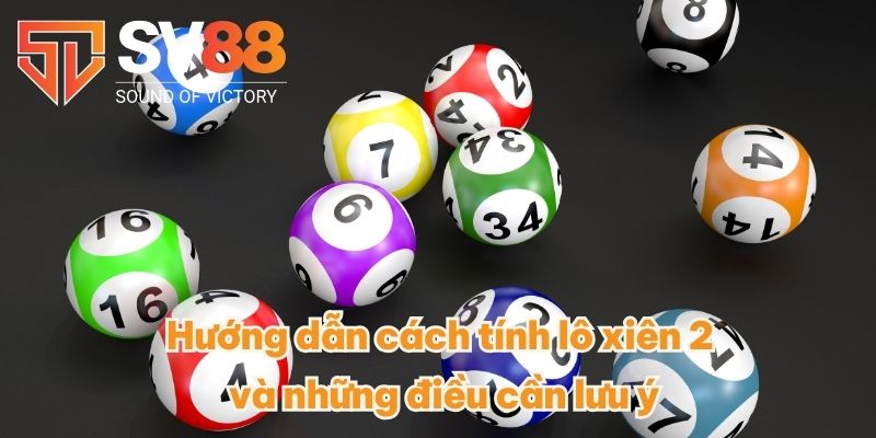 Hướng dẫn cách tính lô xiên 2 và những điều cần lưu ý