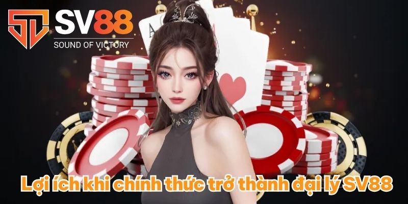 Lợi ích khi chính thức trở thành đại lý SV88